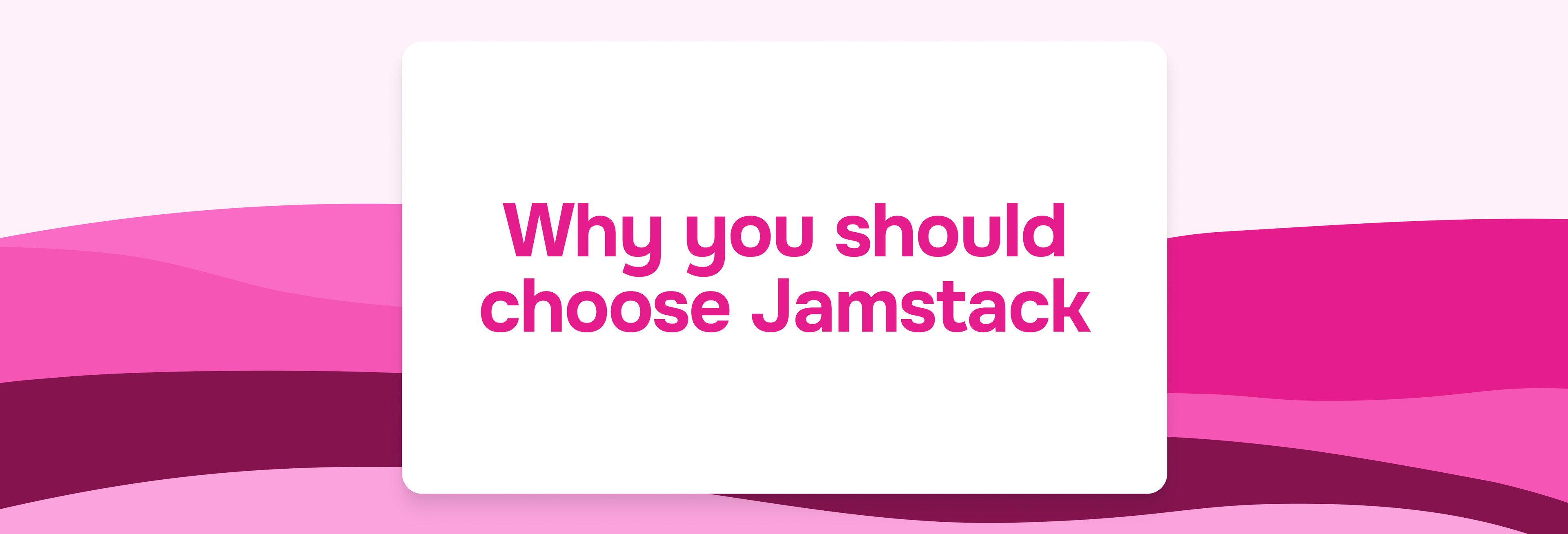 Why you should choose Jamstack