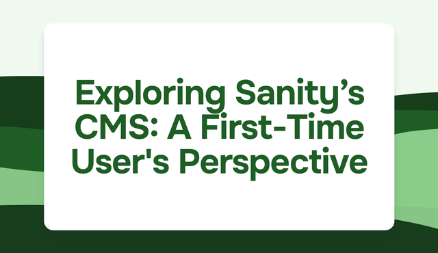 Exploring Sanityβs Headless CMS: A First-Time User's Perspective