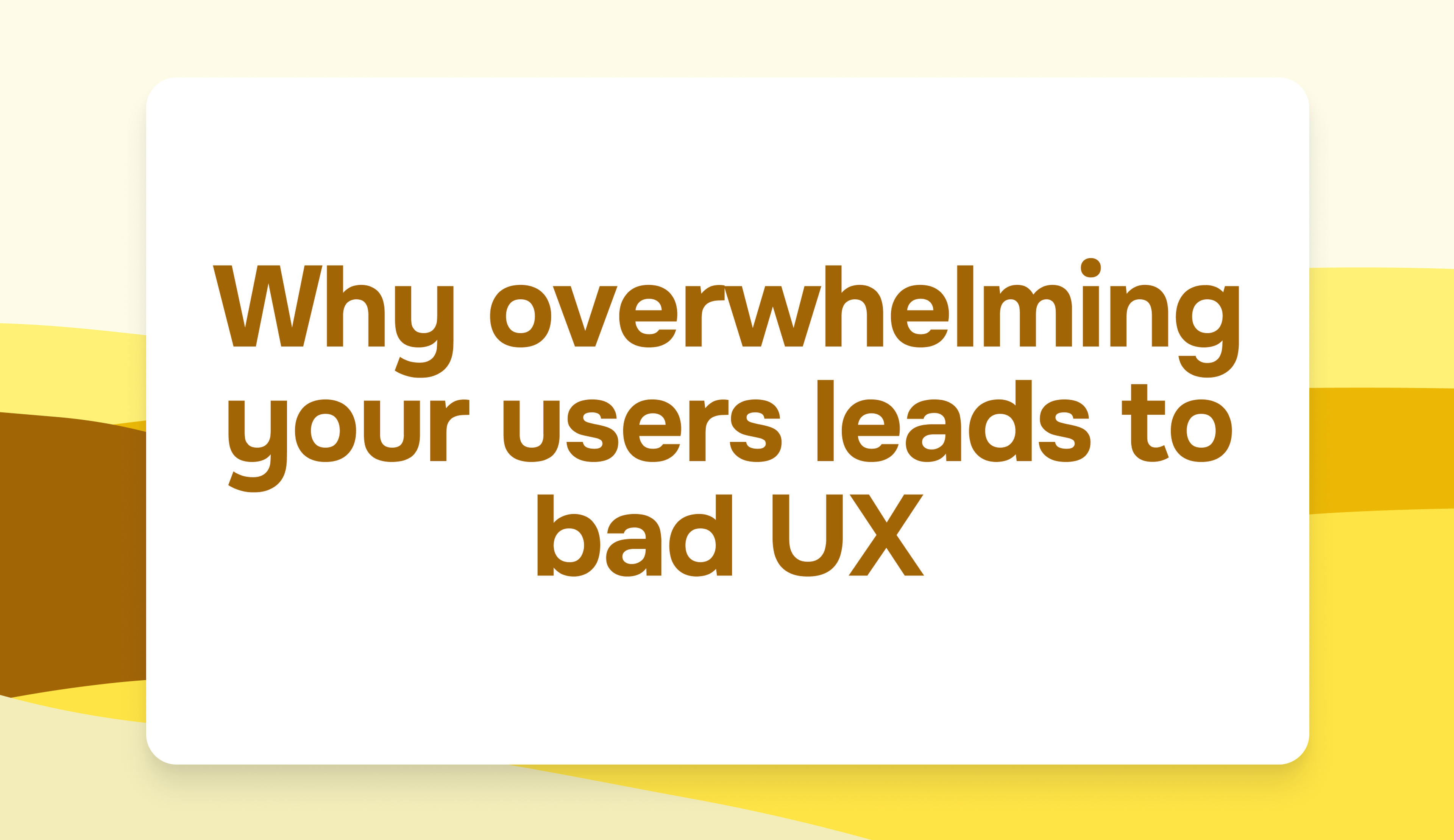 Why overwhelming your users leads to bad UX