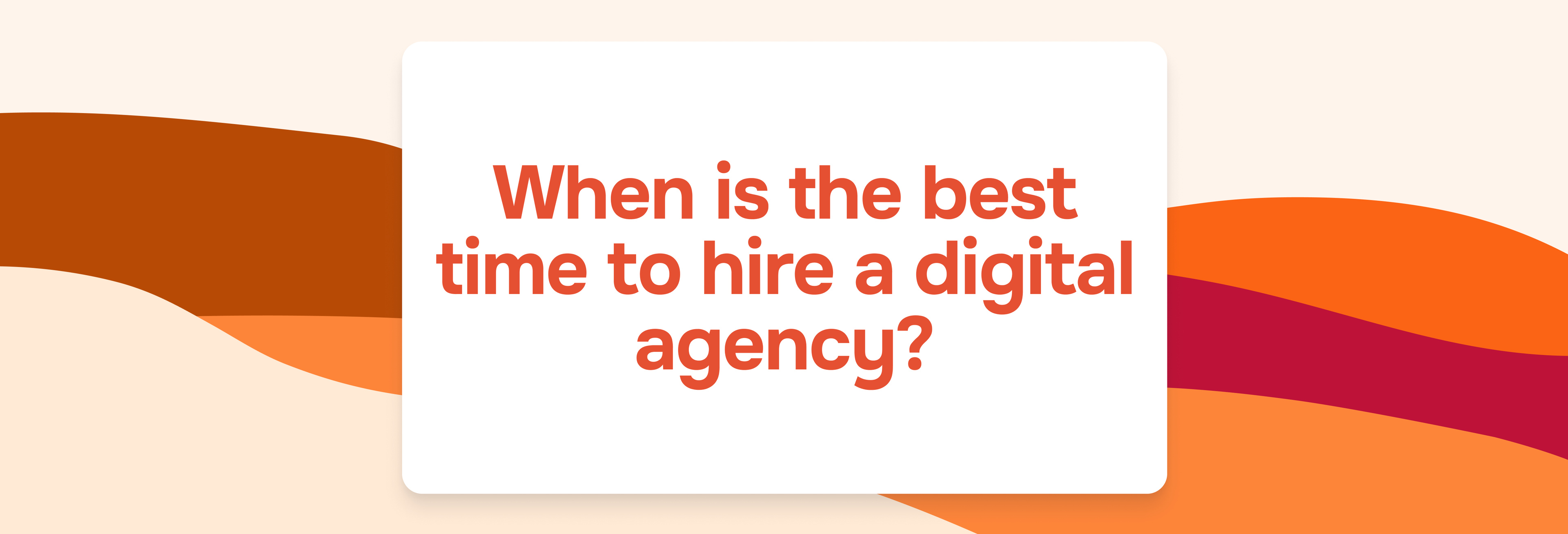 When is the best time to hire a digital agency?