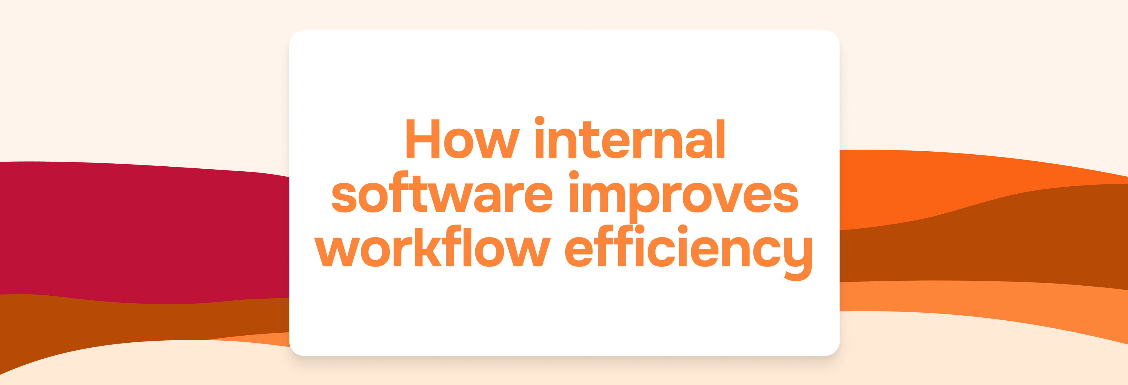 How internal software improves workflow efficiency