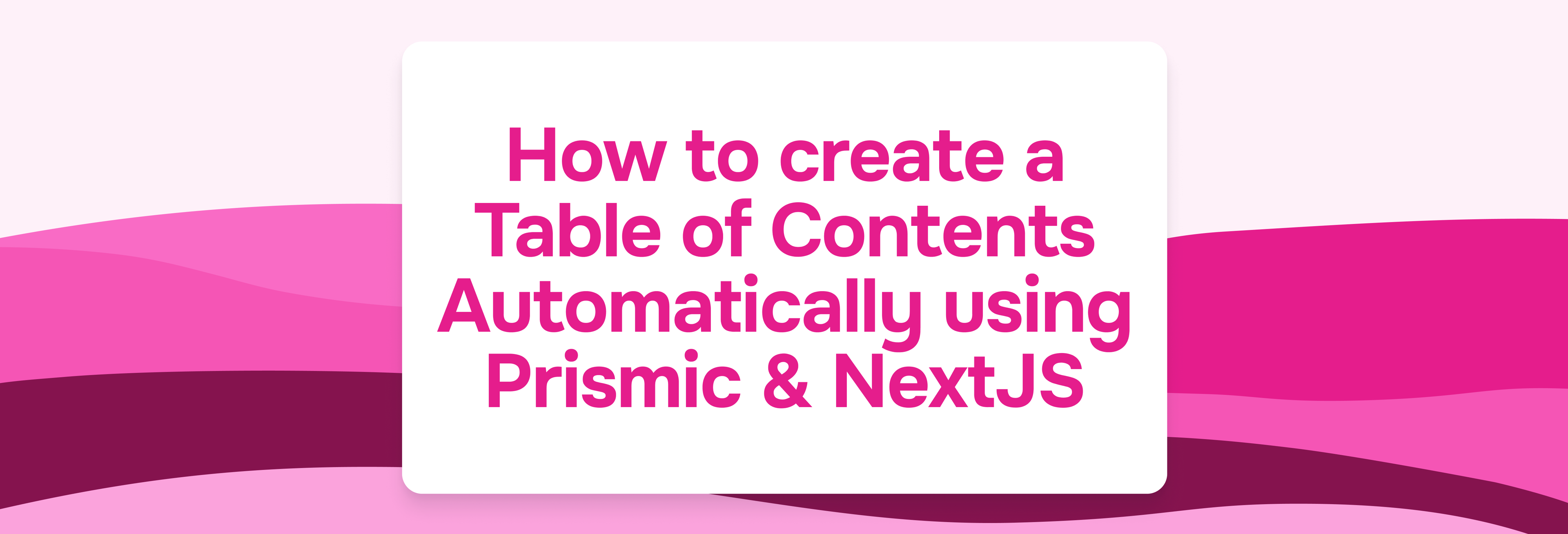 How to create a Table of Contents Automatically using Prismic & NextJS