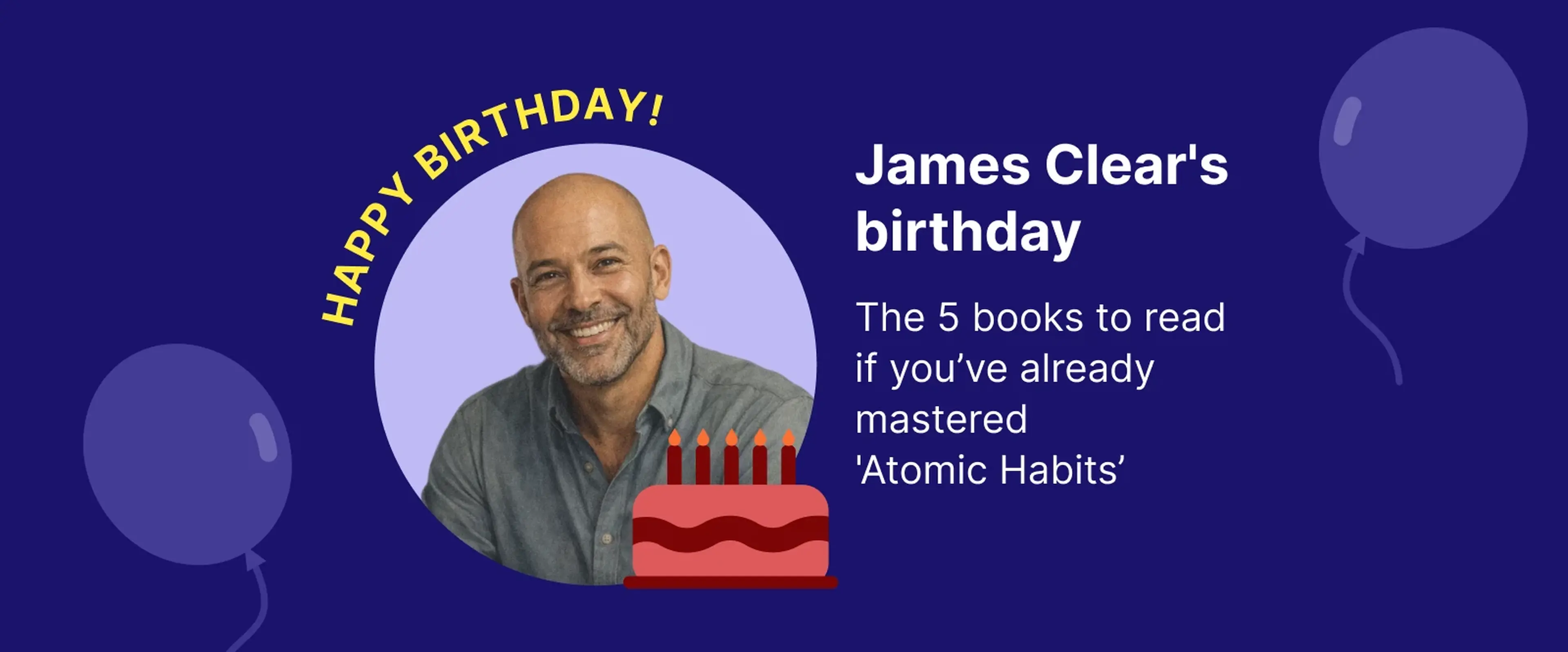 James Clear's birthday celebration graphic featuring his portrait in a lavender circle with pink birthday cake, yellow Happy Birthday text on dark blue background with purple balloons