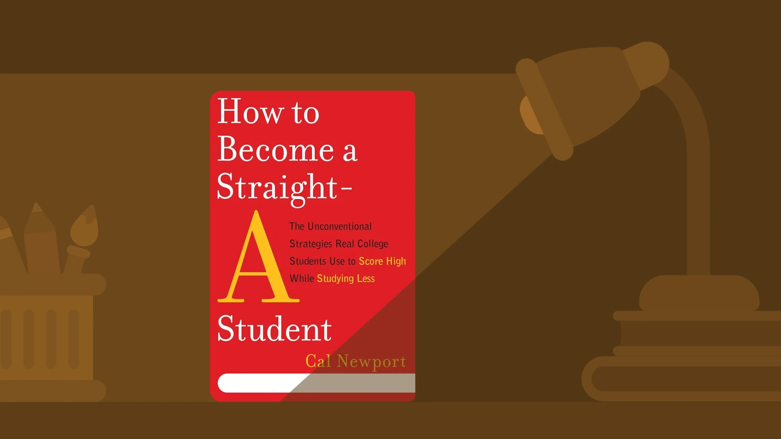 _How to Become a Straight-A Student_ book cover by Cal Newport on dark brown background with desk lamp, a self-growth book recommendation for students