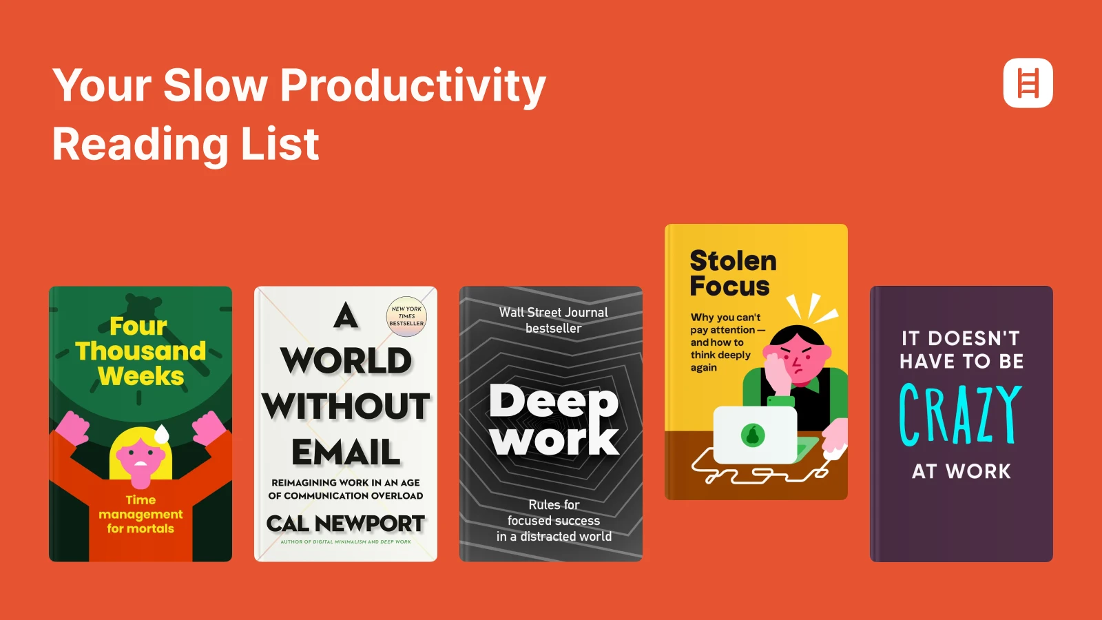 Slow Productivity reading list featuring Four Thousand Weeks, A World Without Email, Deep Work, Stolen Focus, and It Doesn’t Have to Be Crazy at Work