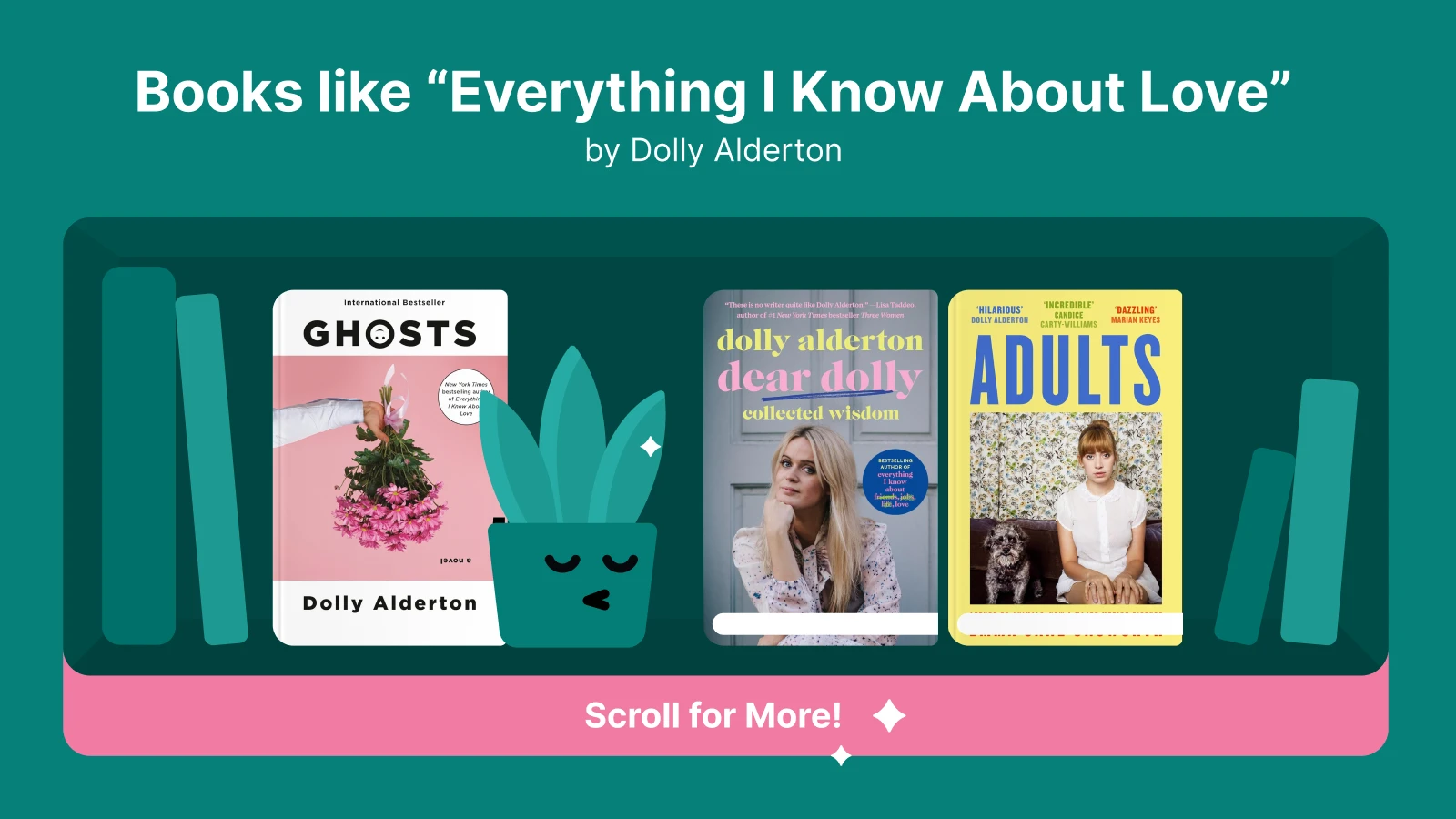 Books like "Everything I Know About Love," featuring "Ghosts" by Dolly Alderton, "Dear Dolly" by Dolly Alderton, and "Adults" by Dolly Alderton, with book covers displayed in a shelf arrangement 1x