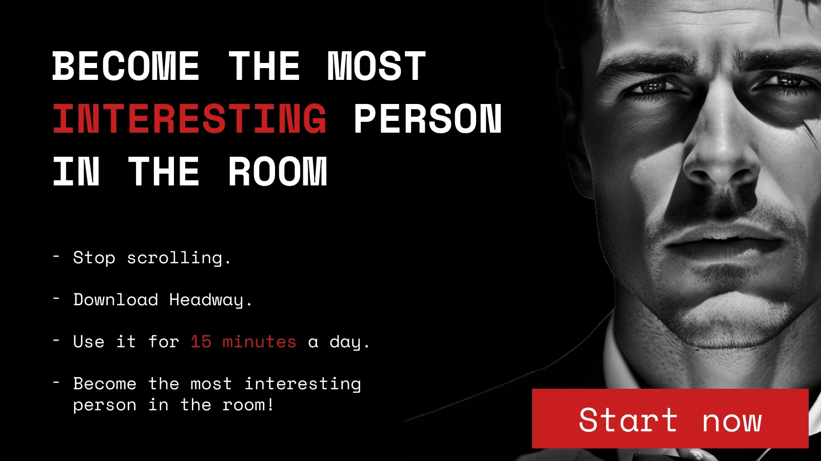 Black and white photo of a man’s face with bold ad text promoting Headway app as a tool to disappear for one month and become the most interesting person in the room