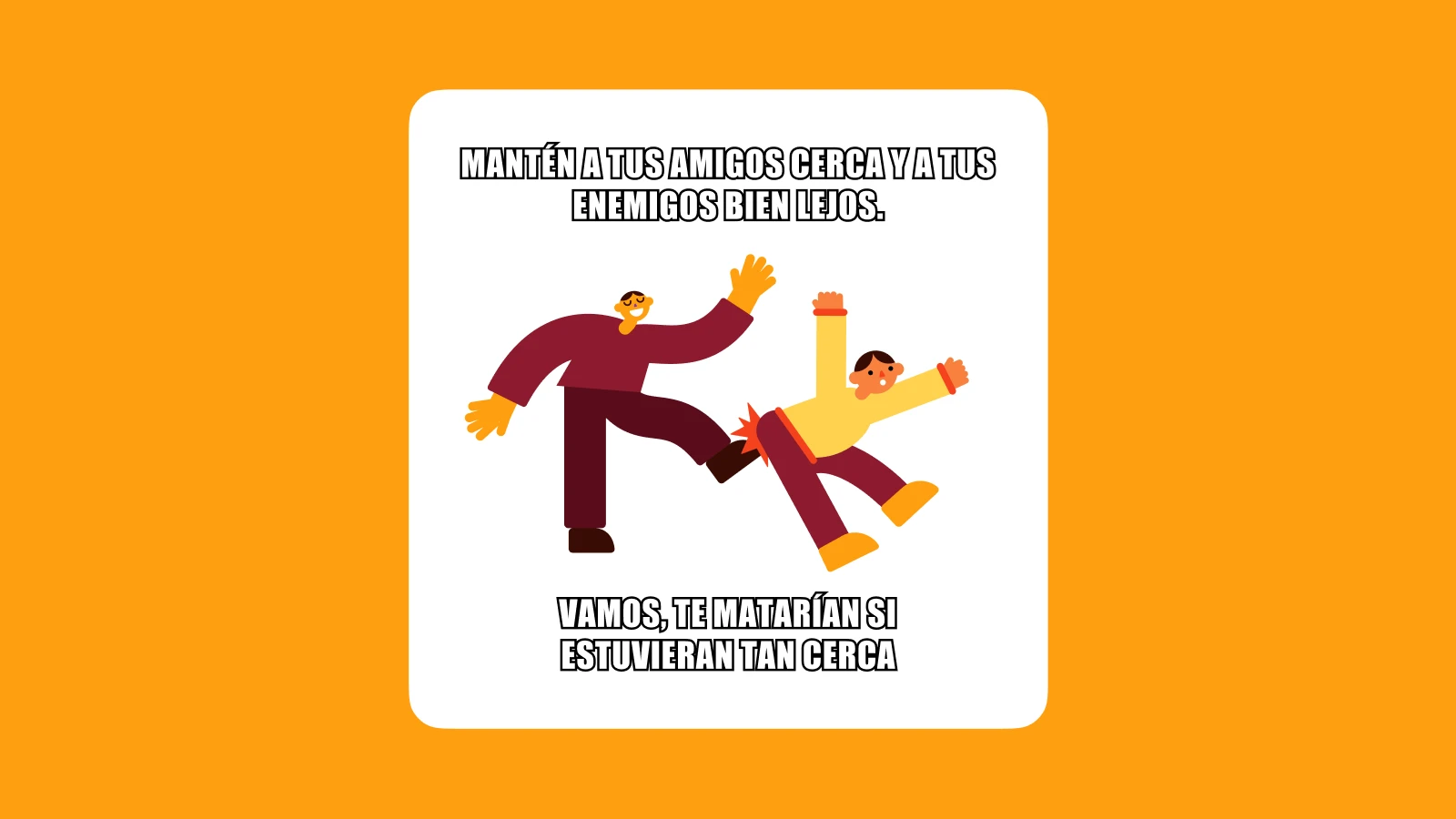 Mantén a tus amigos cerca y a tus enemigos bien lejos