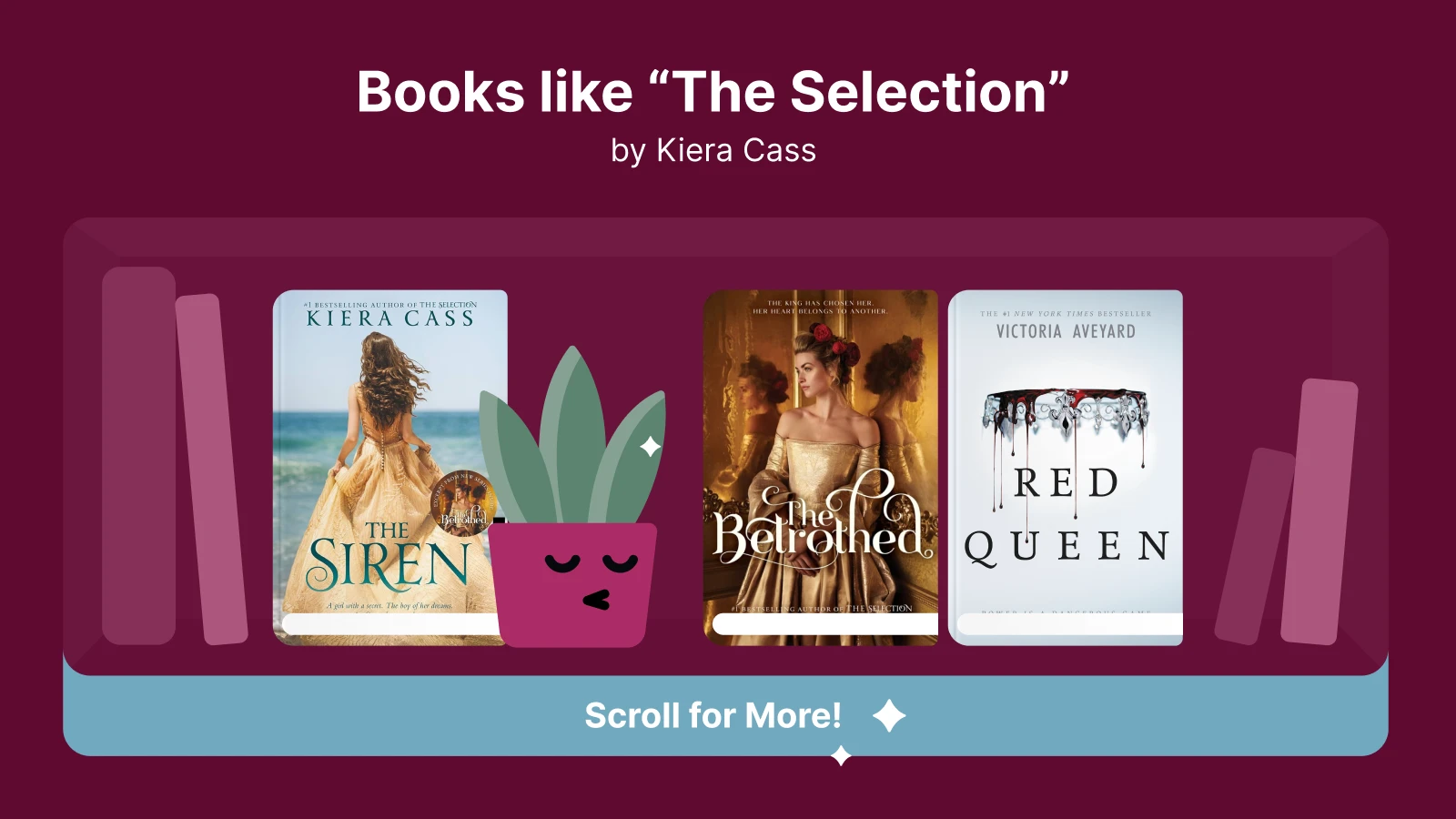 Books like The Selection, featuring The Siren by Kiera Cass, The Betrothed by Kiera Cass, and Red Queen by Victoria Aveyard, displayed on a bookshelf