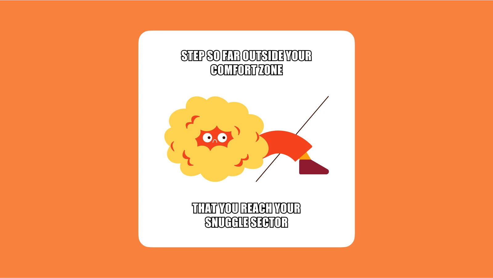 Step so far outside your comfort zone