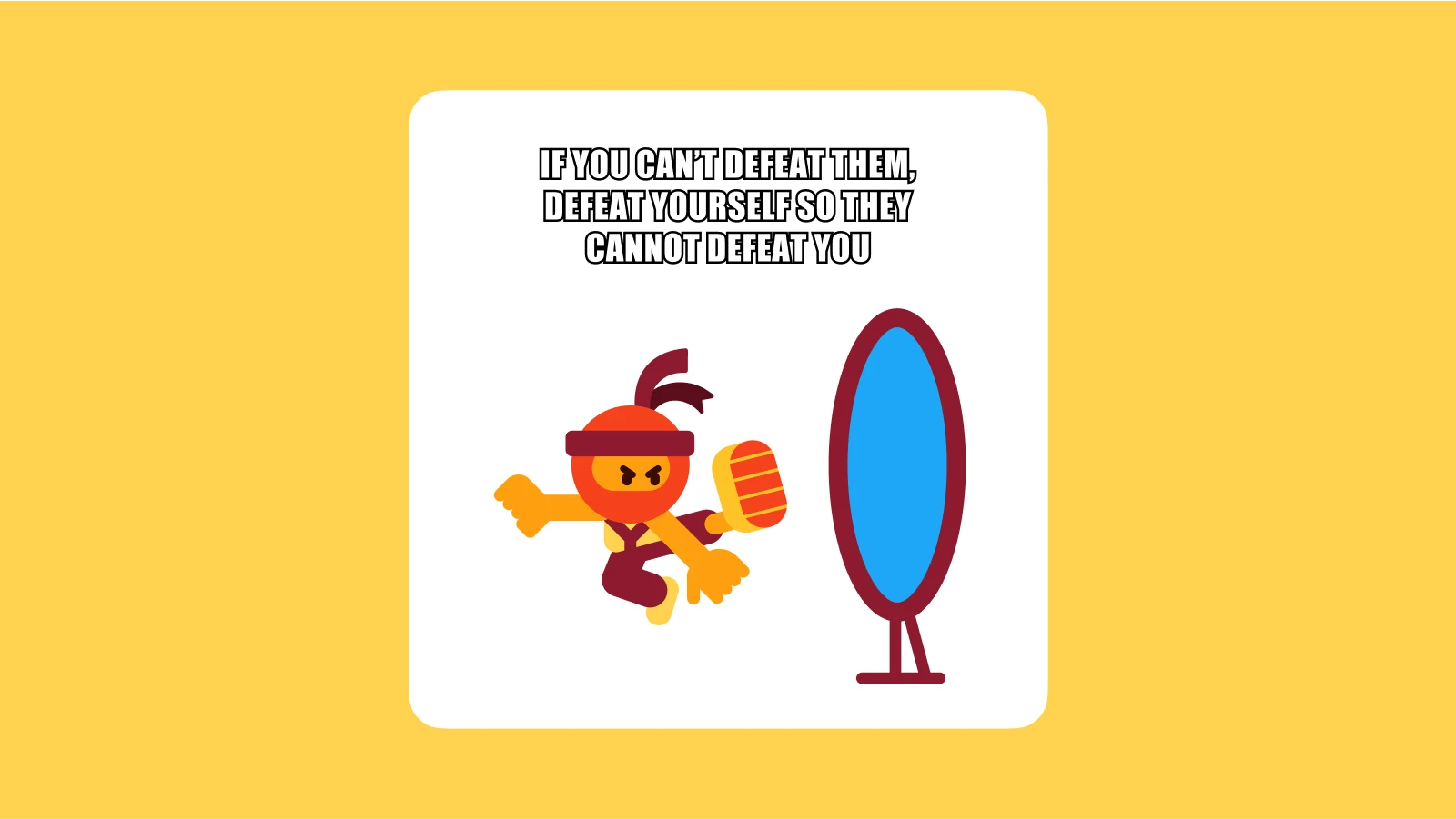 If you can’t defeat them, defeat yourself so they cannot defeat you