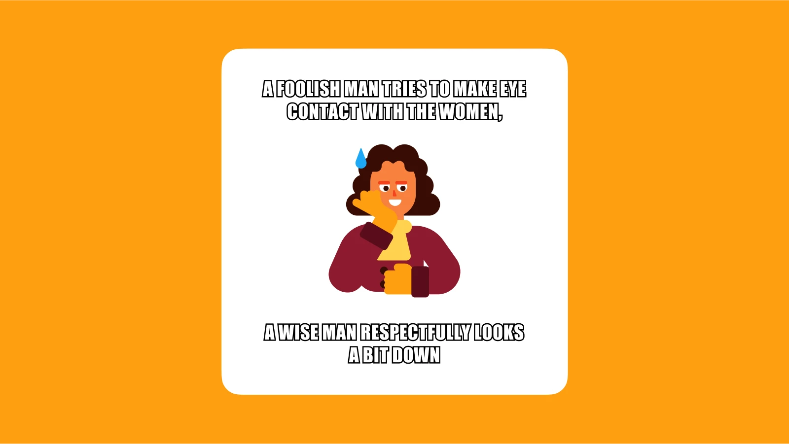 A foolish man tries to make eye contact with the women,