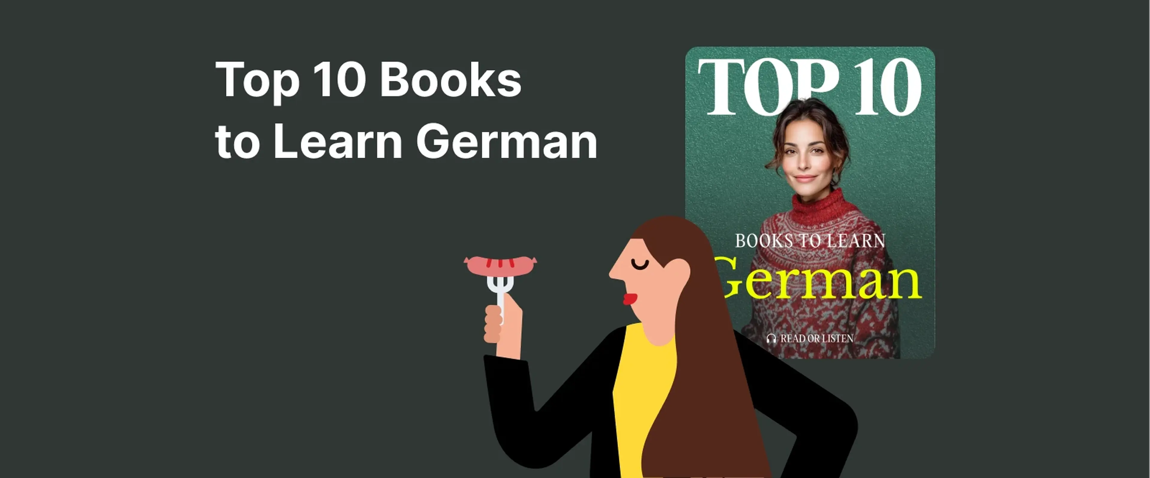 Illustrated woman in business suit with a fork with a wurst on it beside Top 10 Books to Learn German text and green image with woman in a woven sweater on dark background