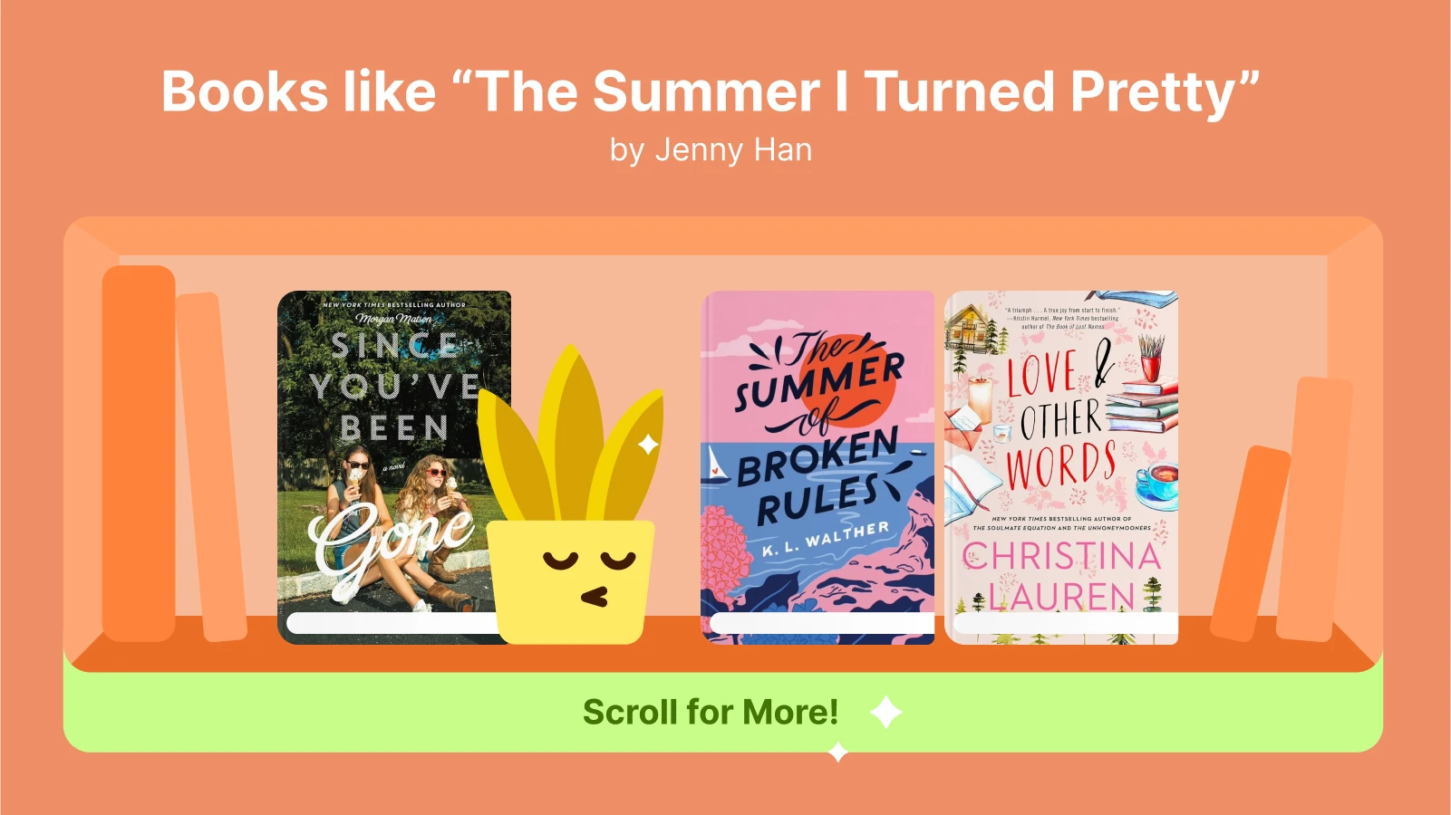 Covers of since I've been gone, the summer of broken rules, love of other words on a bookshelf with a cartoon plant symbolizing similar books like the summer i turned pretty
