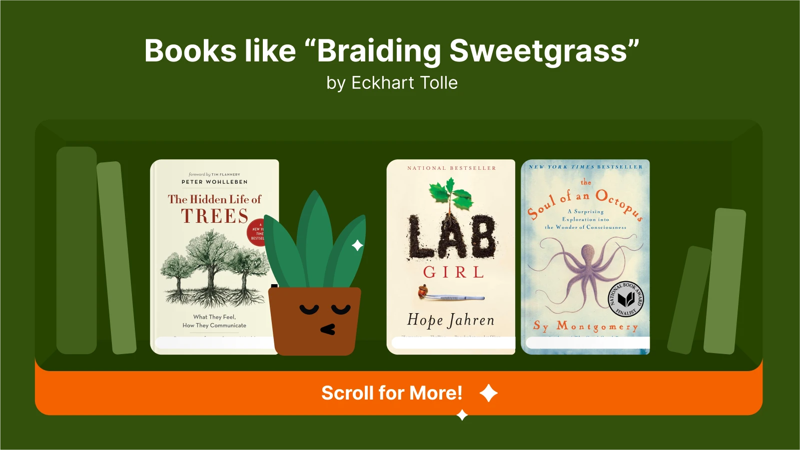 Books like Braiding Sweetgrass, featuring The Hidden Life of Trees, Lab Girl, and Soul of an Octopus