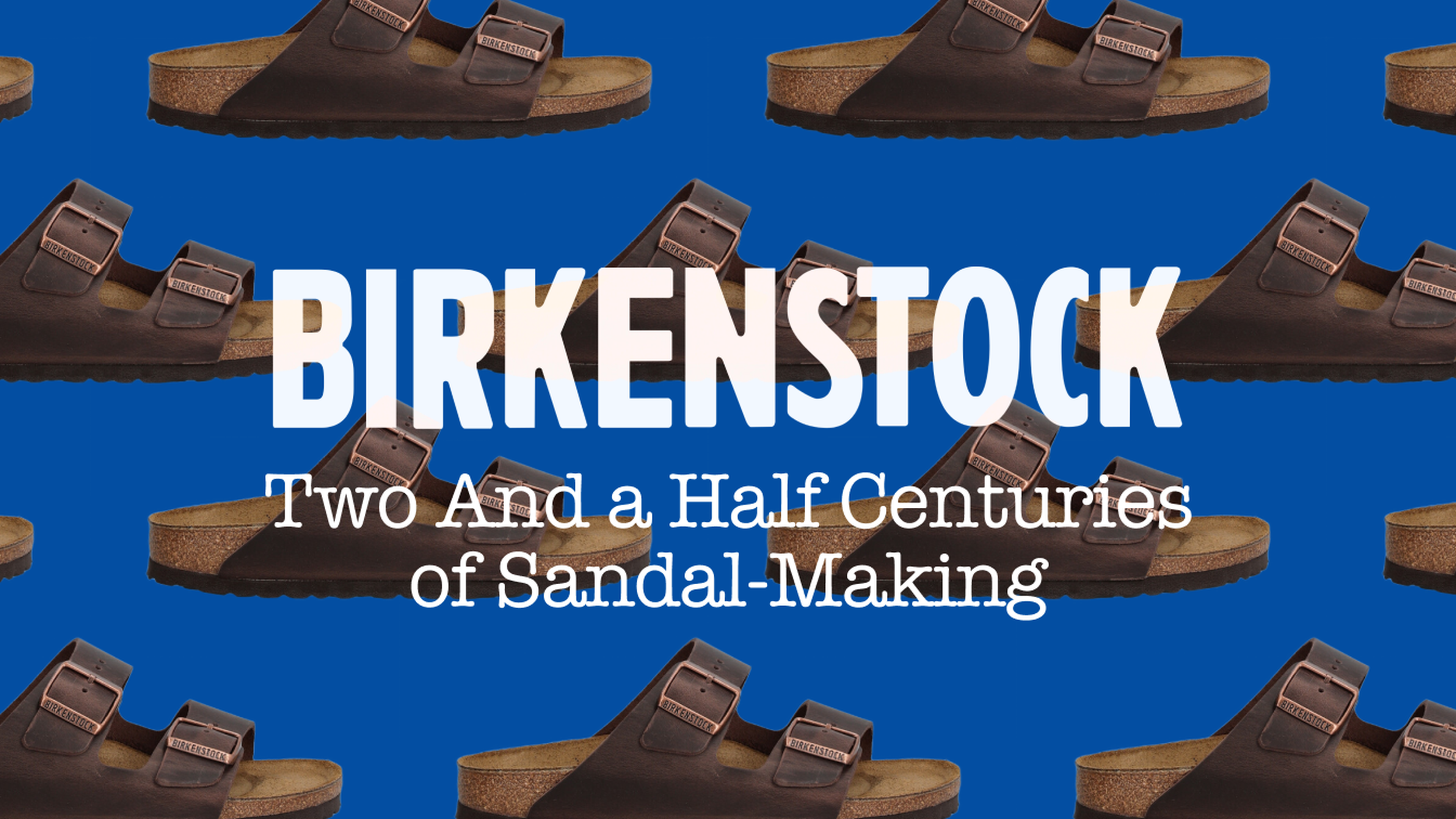 Two And a Half Centuries of Sandal-Making: Birkenstock is Going