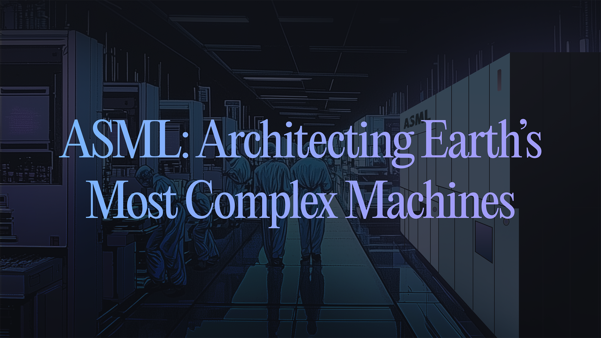 ASML: Architecting Earth's Most Complex Machines