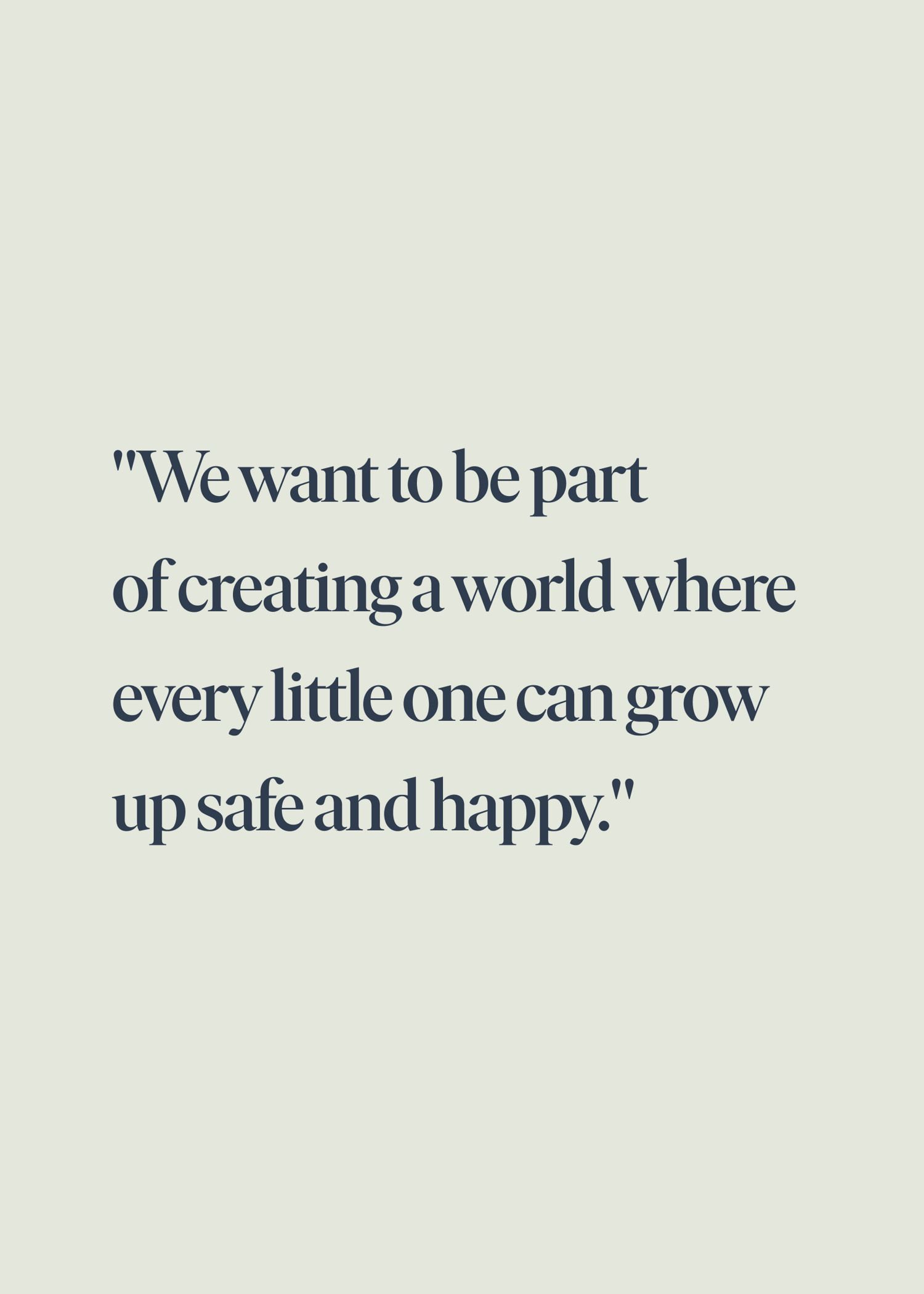 Text on a light background reads: "We want to be part of creating a world where every little one can grow up safe and happy."