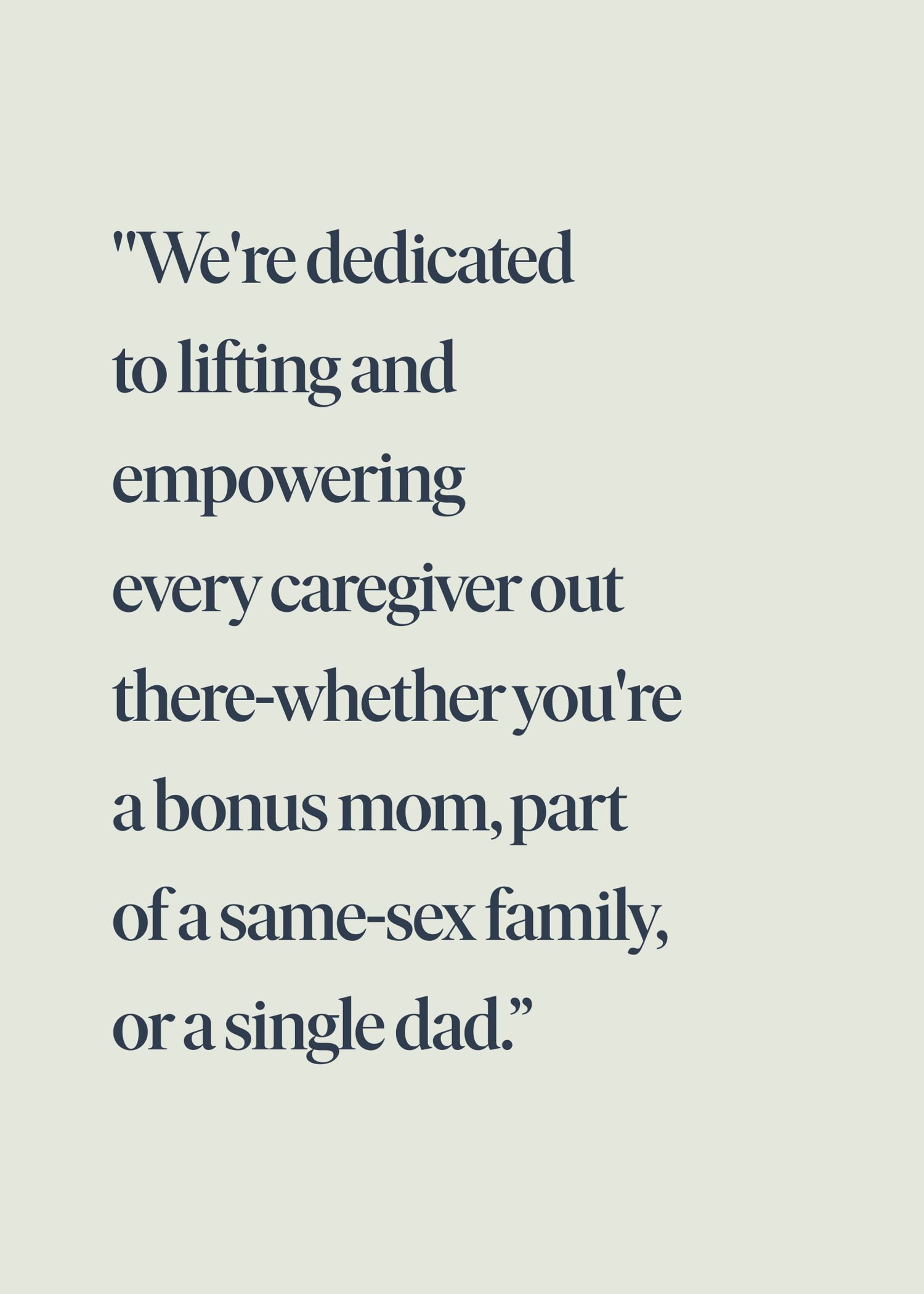 Text on a light background: "We're dedicated to lifting and empowering every caregiver, whether you're a bonus mom, part of a same-sex family, or a single dad."