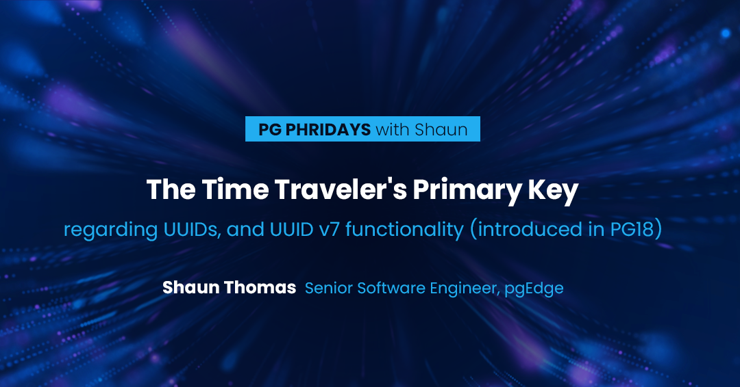 PG Phridays with Shaun - The TIme Traveler's Primary Key. Regarding UUIDs, and UUID v7 functionality (introduced in PG18). By Shaun Thomas, senior software engineer at pgEdge