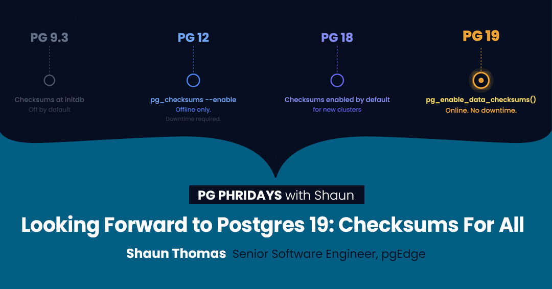 PG Phridays with Shaun - Looking Forward to Postgres 19: Checksums for All - Shaun Thomas, Senior Software Engineer, pgEdge
