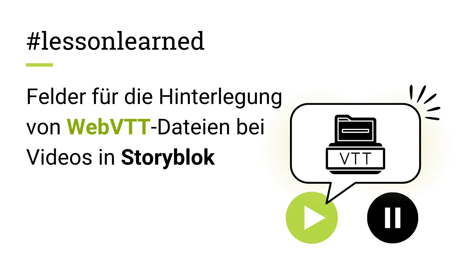 Grafik mit dem Titel "#lessonlearned – Felder für die Hinterlegung von WebVTT-Dateien bei Videos in Storyblok" und einer Grafik eines Start- und eines Play-Buttons mit einer Sprechblase darüber. Darin ein Bild einer VTT-Datei