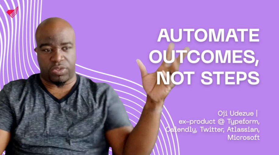 Automate Outcomes, Not Steps Oji Udezue