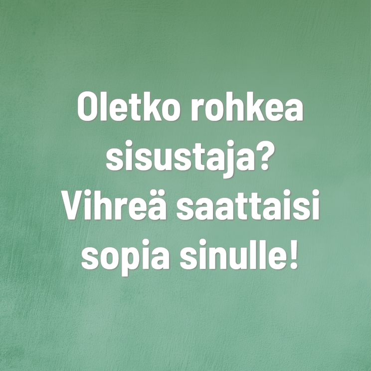 oletko rohkea sisustaja? Vihreä saattaisi sopia sinulle!