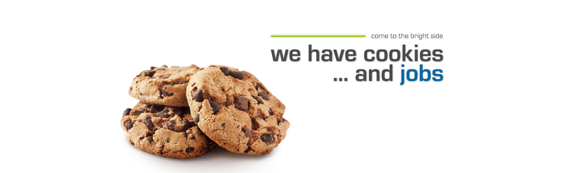 come to the bright side - we have cookies and jobs