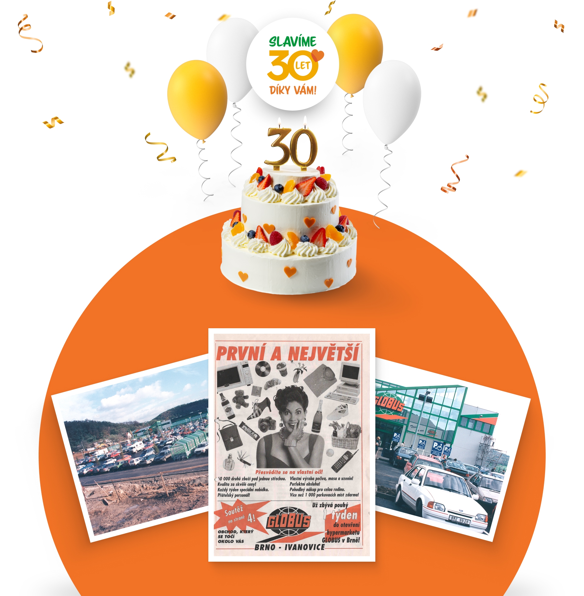 tří patrový dort ozdobený jahodami, borůvkama, mandarinkami a šlehačkou, se svíčkami ve tvaru čísla 30. Kolem dortu jsou žluté a bílé balónky, na pozadí jsou zlaté konfety,fotografie prvního hypermarketu Globus v ČR v Brně Ivanovicích, jeho vchod a parkoviště, ukázka prvního letáku k otevření hypermarketu v roce 1996