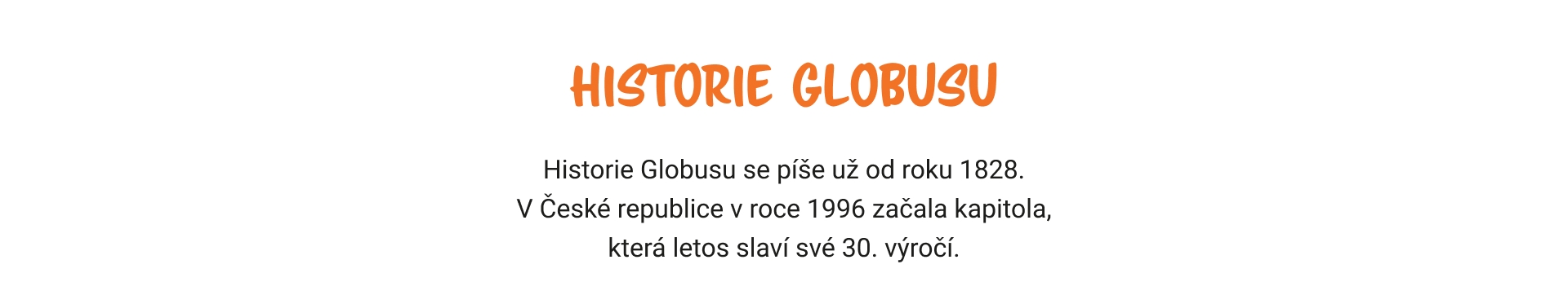 Historie Globusu se píše už od roku 1828. V České republice v roce 1996 začala kapitola, která letos slaví své 30. výročí