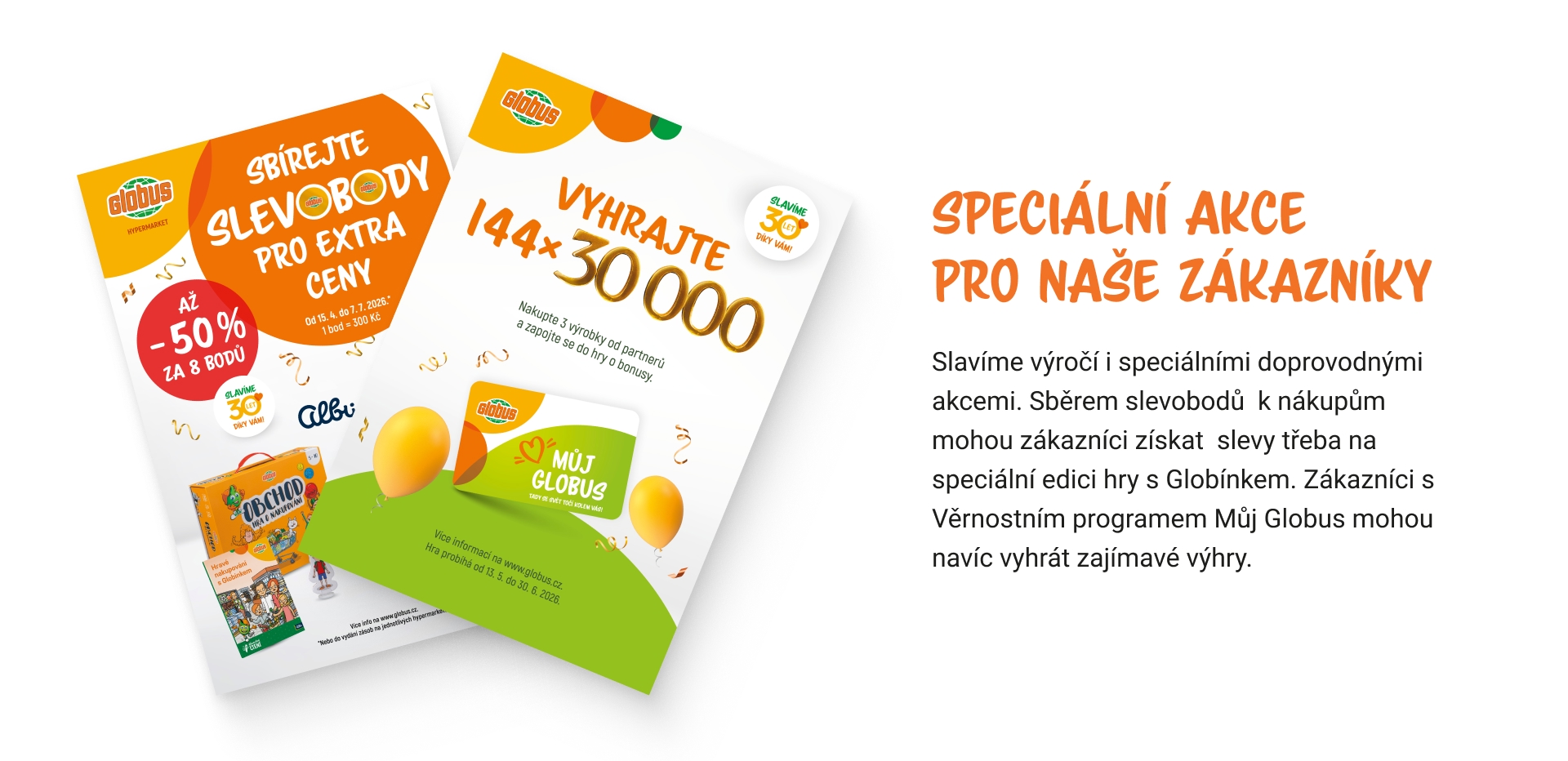 Slavíme výročí i speciálními doprovodnými akcemi. Sběrem slevobodů  k nákupům mohou zákazníci získat  slevy třeba na speciální edici hry s Globínkem. Zákazníci s Věrnostním programem Můj Globus mohou navíc vyhrát zajímavé výhry