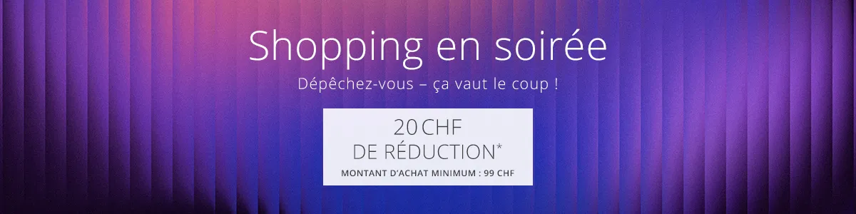 texte : « Shopping en soirée », « 20 CHF de réduction* », « Dépêchez-vous - ça vaut le coup ! », « Montant d’achat minimum : 99 CHF ».