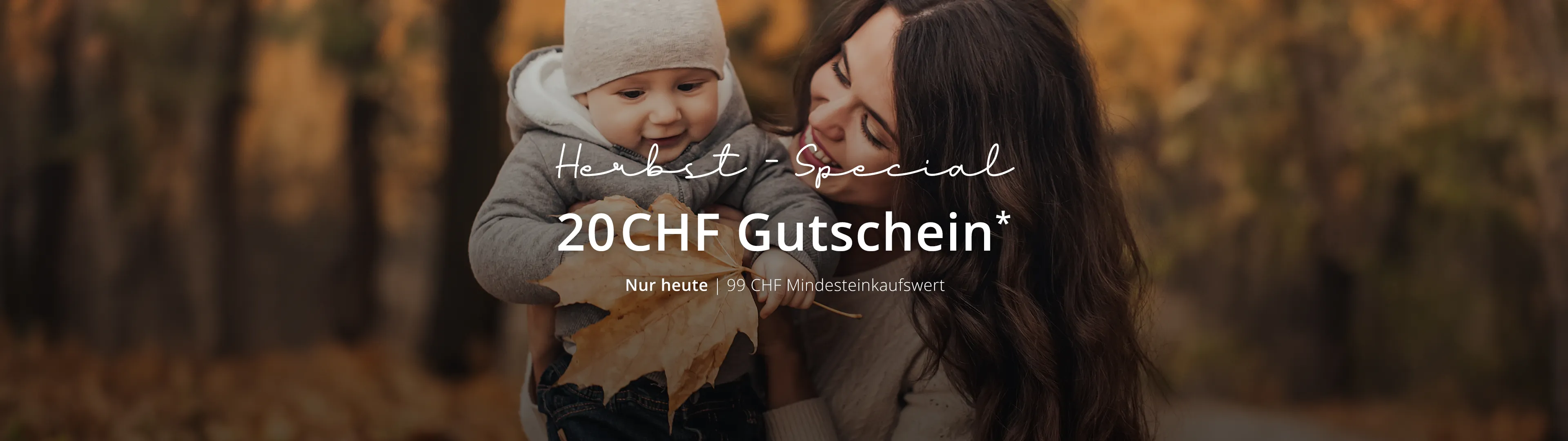 Nur heute Herbst-Special 20 CHF Gutschein* 99 CHF Mindesteinkaufswert