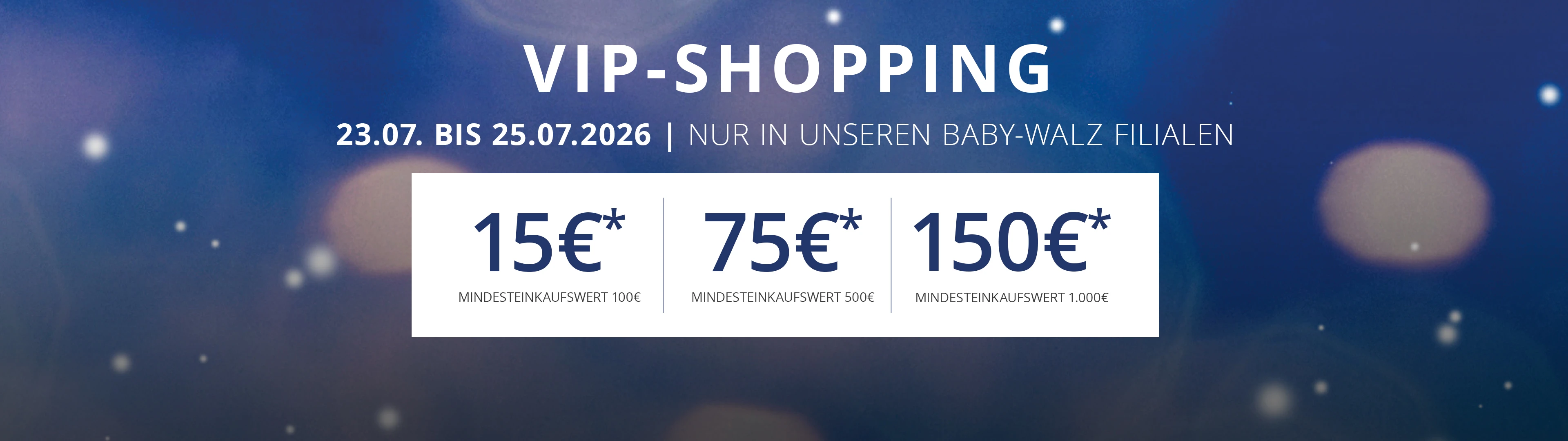 VIP-Shopping vom 23.07. bis 25.07.2026 in den Baby-Walz-Filialen mit Rabatten von 15 €, 75 € und 150 € bei Mindestbestellwerten.