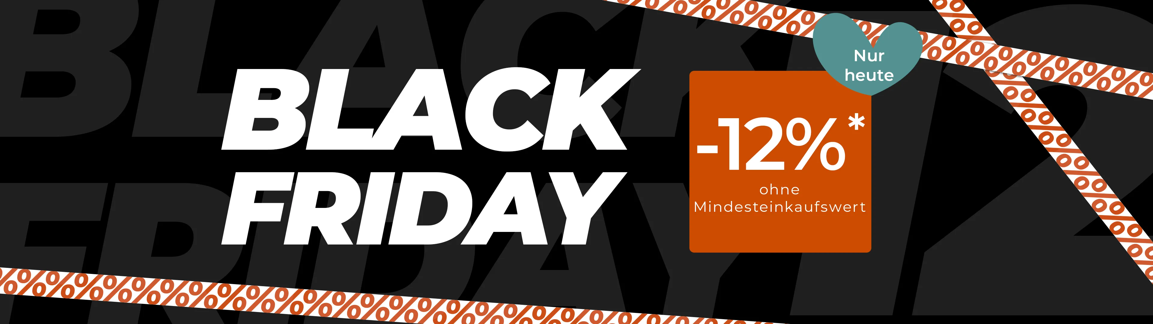 Nur heute: -12%* ohne Mindesteinkaufswert. Black Friday