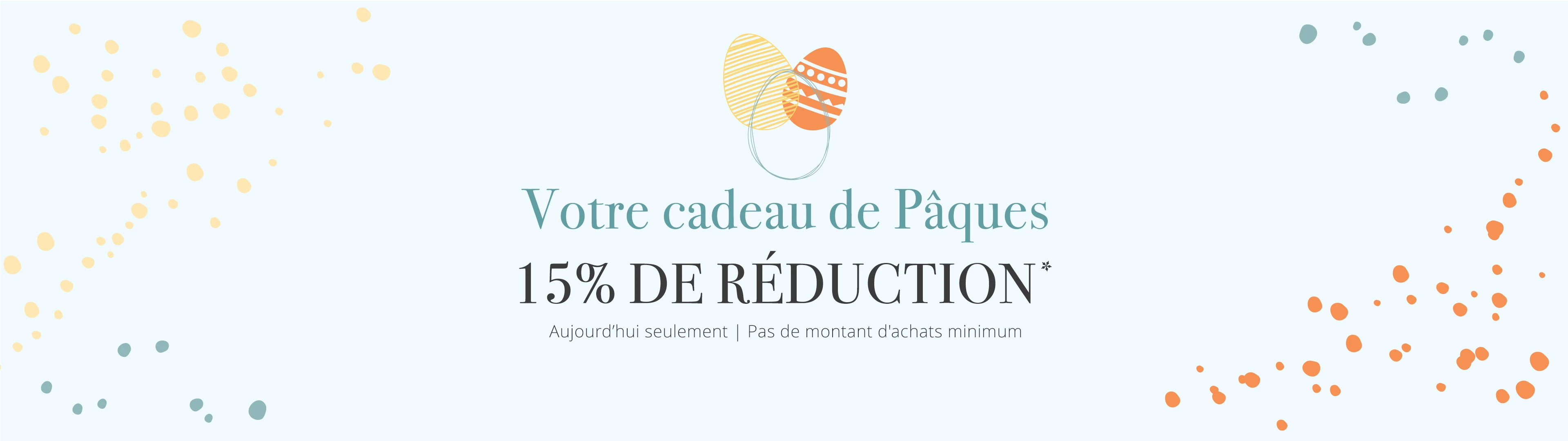 Votre cadeau de Pâques 15% de réduction* Pas de montant d'achats minimum