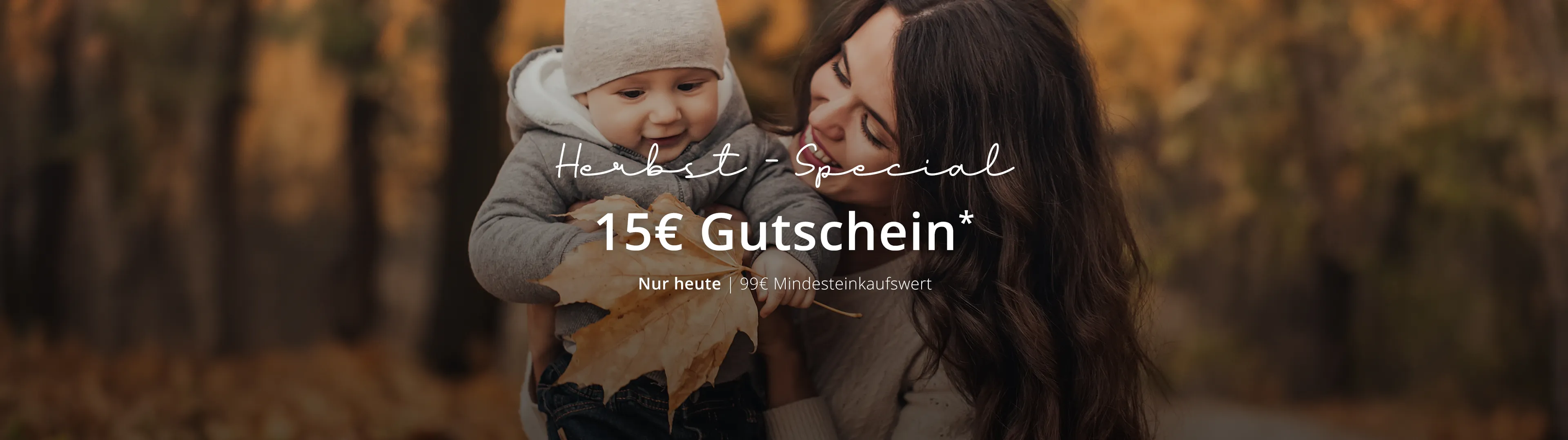 Nur heute Herbst-Special 15€ Gutschein* 99€ Mindesteinkaufswert