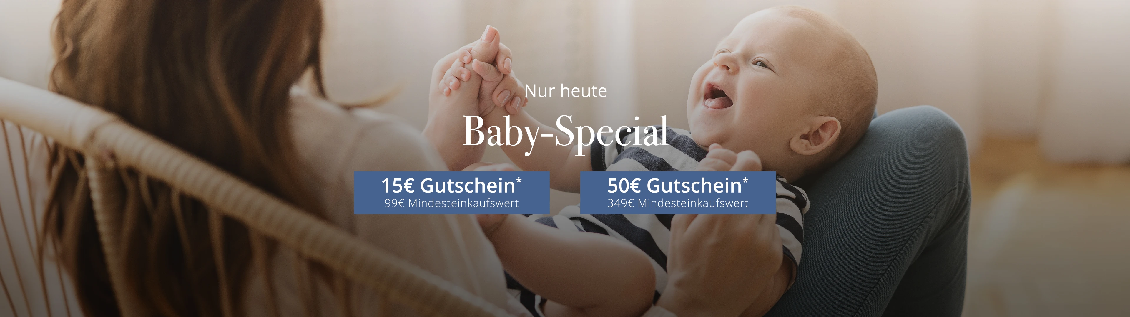 Baby-Special: 15€ Gutschein* ab 99€ Mindesteinkaufswert und 50€ Gutschein* ab 349€ Mindesteinkaufswert