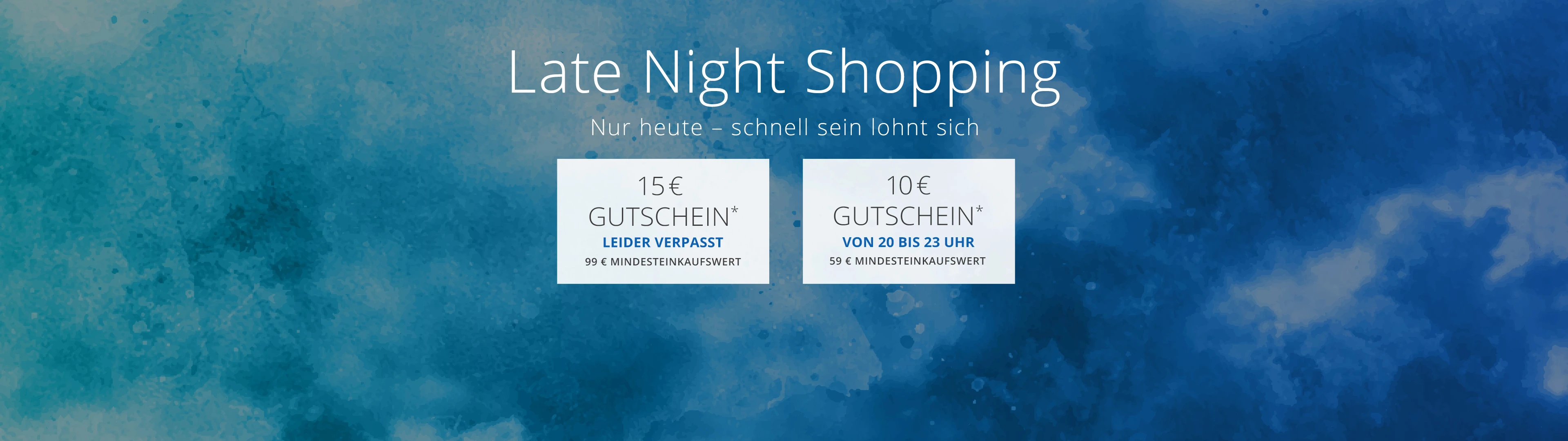 15€ Gutschein*/ 99€ Mindesteinkaufswert von 18 - 20 Uhr und 10€ Gutschein*/ 59 € Mindesteinkaufswert von 20 - 23 Uhr