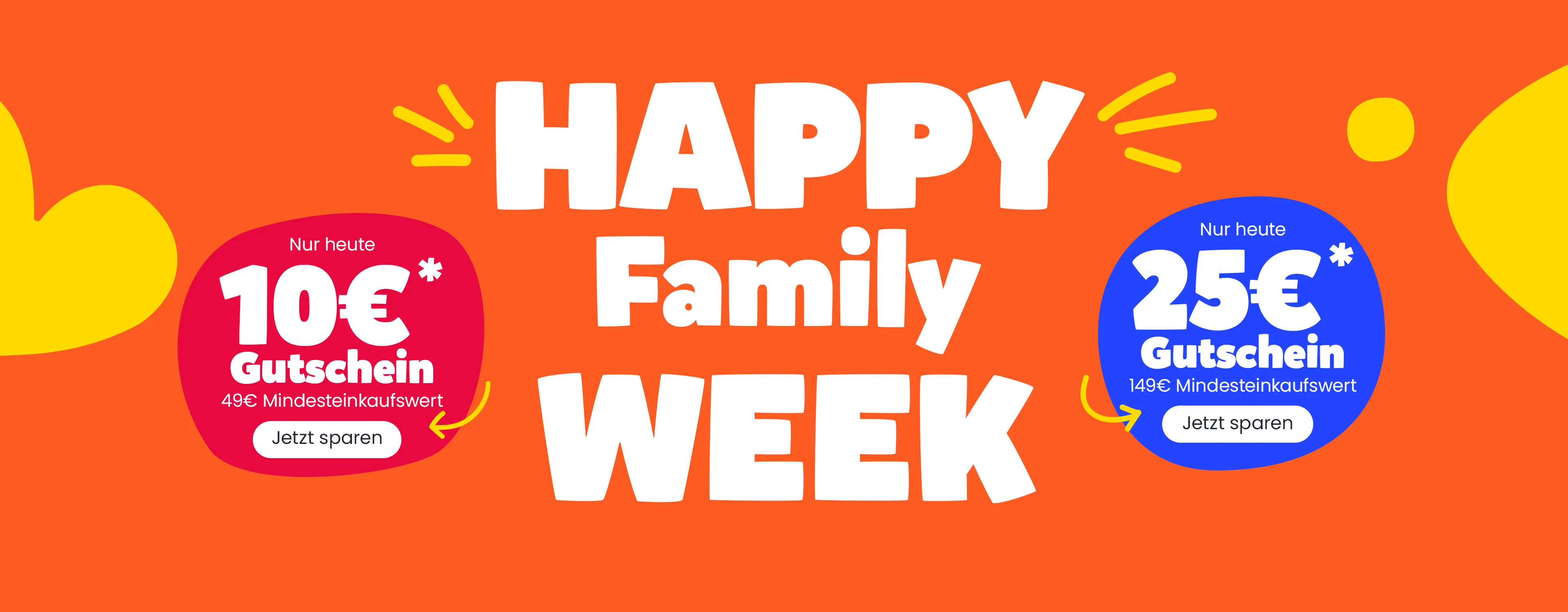 Happy Family Week - Nur heute 10€ Gutschein - Jetzt sparen - 49€ Mindesteinkaufswert - Nur heute 25€ - Jetzt sparen - 149€ Mindesteinkaufswert