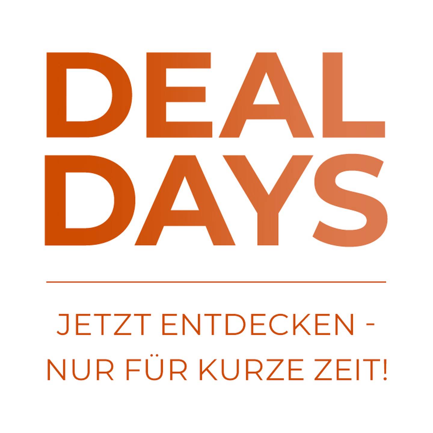 DEAL DAYS - JETZT ENTDECKEN - NUR FÜR KURZE ZEIT!