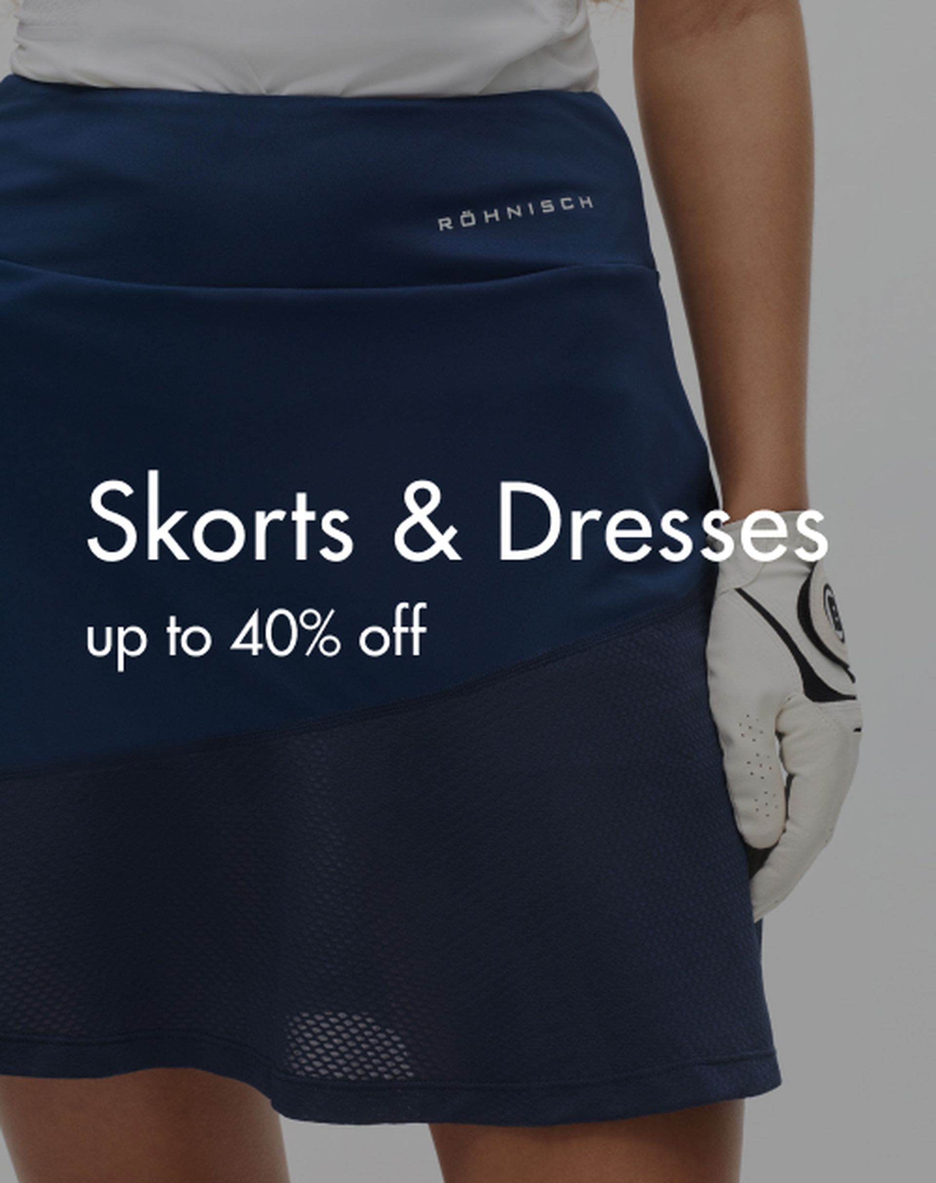 Close-up of a person in a blue skirt or skort, wearing a golf glove. Text: "Skorts & Dresses up to 40% off."