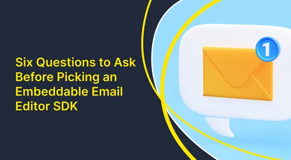 Preview of blog: Six Questions to Ask Before Picking an Embeddable Email Editor SDK