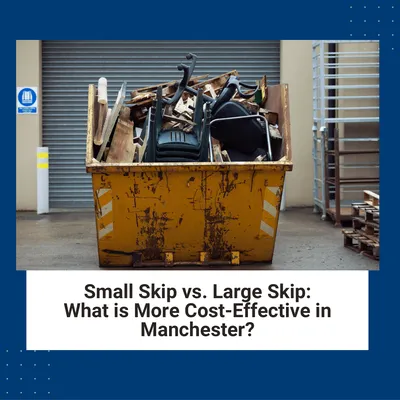 Small Skip vs. Large Skip: What is More Cost-Effective in Manchester?