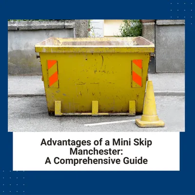 Advantages of a Mini Skip Manchester: A Smart Waste Management Solution