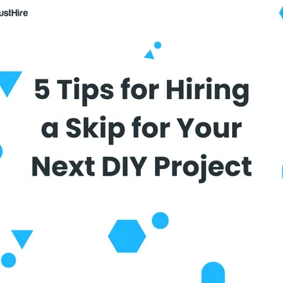 5 Tips for Hiring a Skip for Your Next DIY Project