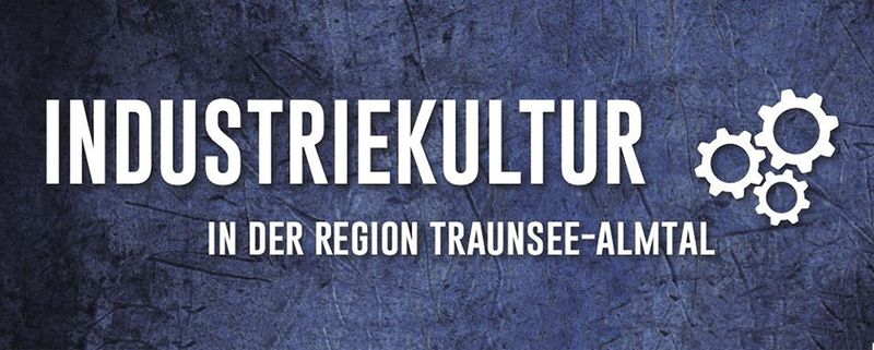 Blauer Hintergrund mit weißer Schrift:  Industriekultur in der Region Traunsee-Almtal