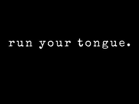 White text on a black background reading "run your tongue."