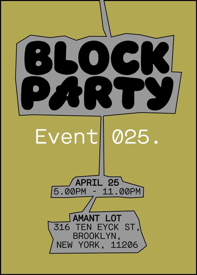 Block Party flyer for Event 025 on April 25, 5-11 PM at Amant Lot, 316 Ten Eyck St, Brooklyn, New York, 11206. Tan background.